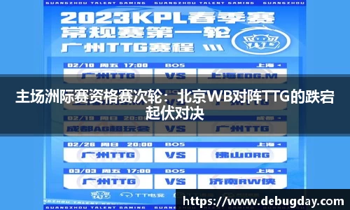 主场洲际赛资格赛次轮：北京WB对阵TTG的跌宕起伏对决