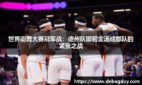 世界街舞大赛冠军战：德州队固若金汤成都队的紧张之战