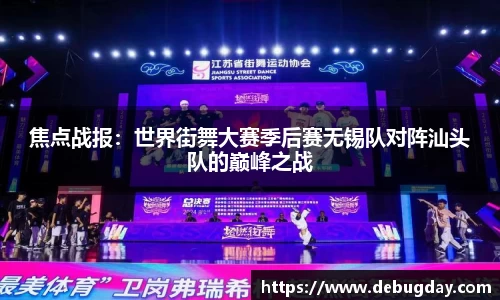焦点战报：世界街舞大赛季后赛无锡队对阵汕头队的巅峰之战
