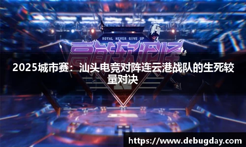 2025城市赛：汕头电竞对阵连云港战队的生死较量对决