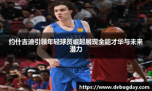 约什吉迪引领年轻球员崛起展现全能才华与未来潜力